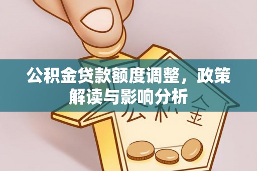 天峻公积金贷款额度调整，政策解读与影响分析