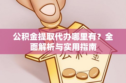 天峻公积金提取代办哪里有？全面解析与实用指南