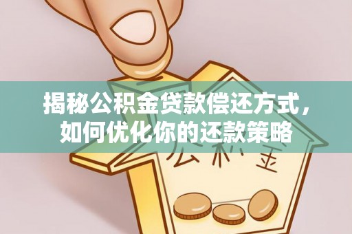 天峻揭秘公积金贷款偿还方式，如何优化你的还款策略