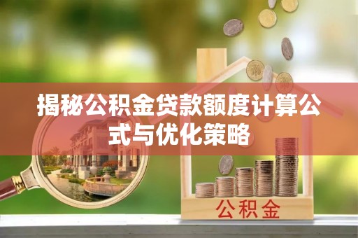 天峻揭秘公积金贷款额度计算公式与优化策略