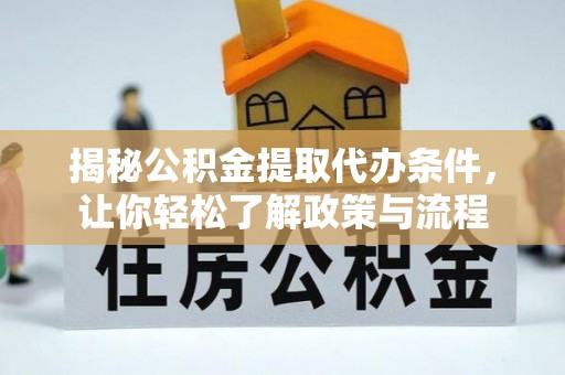 天峻揭秘公积金提取代办条件，让你轻松了解政策与流程