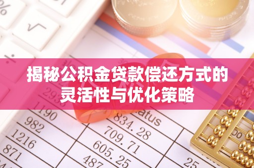 天峻揭秘公积金贷款偿还方式的灵活性与优化策略