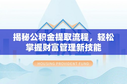 天峻揭秘公积金提取流程，轻松掌握财富管理新技能