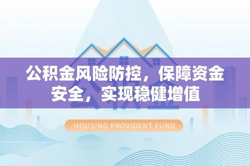 天峻公积金风险防控，保障资金安全，实现稳健增值