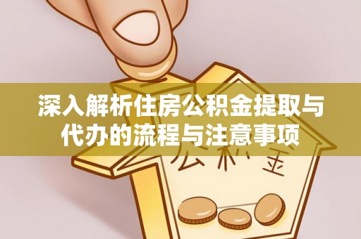 天峻深入解析住房公积金提取与代办的流程与注意事项