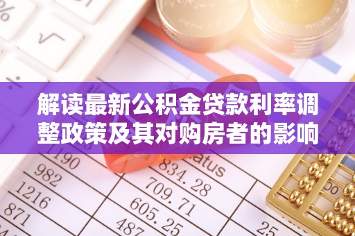 天峻解读最新公积金贷款利率调整政策及其对购房者的影响