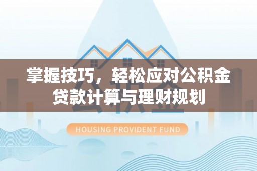 天峻掌握技巧，轻松应对公积金贷款计算与理财规划