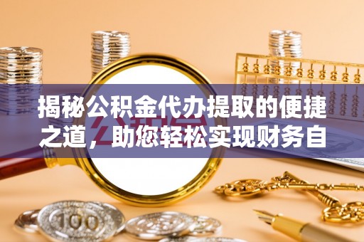 天峻揭秘公积金代办提取的便捷之道，助您轻松实现财务自由