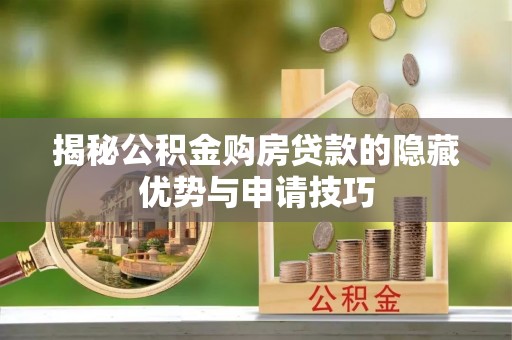 天峻揭秘公积金购房贷款的隐藏优势与申请技巧