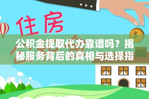 天峻公积金提取代办靠谱吗？揭秘服务背后的真相与选择指南