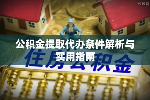 天峻公积金提取代办条件解析与实用指南