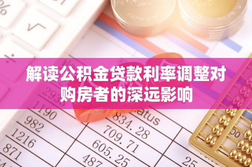 天峻解读公积金贷款利率调整对购房者的深远影响