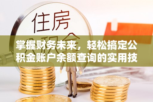 天峻掌握财务未来，轻松搞定公积金账户余额查询的实用技巧