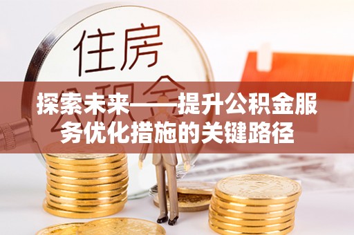 天峻探索未来——提升公积金服务优化措施的关键路径