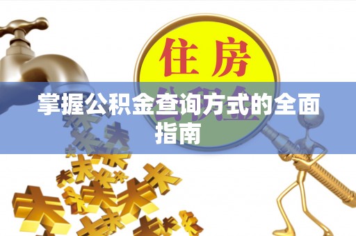 天峻掌握公积金查询方式的全面指南