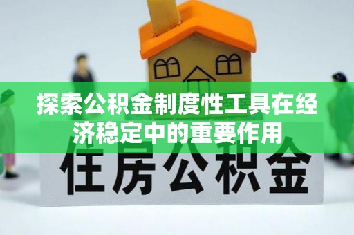 天峻探索公积金制度性工具在经济稳定中的重要作用