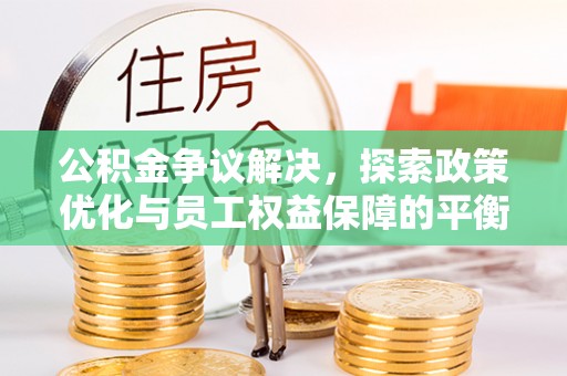 天峻公积金争议解决，探索政策优化与员工权益保障的平衡点
