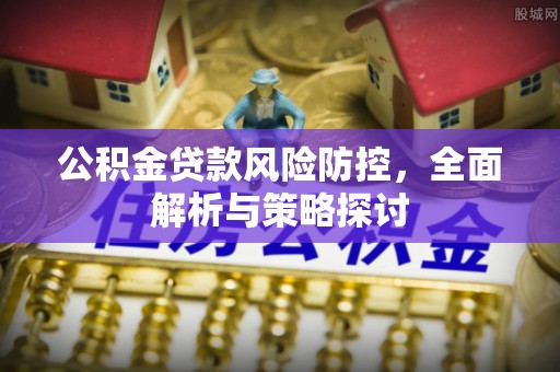 天峻公积金贷款风险防控，全面解析与策略探讨
