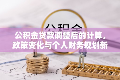 天峻公积金贷款调整后的计算，政策变化与个人财务规划新思路