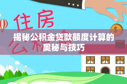 天峻揭秘公积金贷款额度计算的奥秘与技巧