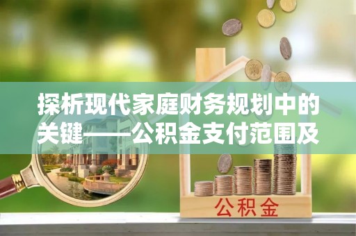 天峻探析现代家庭财务规划中的关键——公积金支付范围及其影响