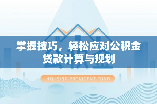 天峻掌握技巧，轻松应对公积金贷款计算与规划