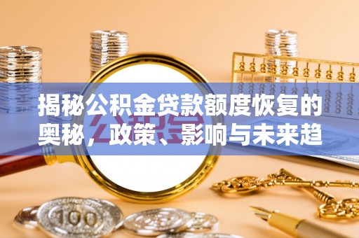 天峻揭秘公积金贷款额度恢复的奥秘，政策、影响与未来趋势