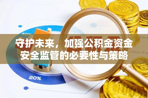 天峻守护未来，加强公积金资金安全监管的必要性与策略