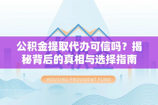 天峻公积金提取代办可信吗？揭秘背后的真相与选择指南