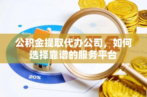 天峻公积金提取代办公司，如何选择靠谱的服务平台