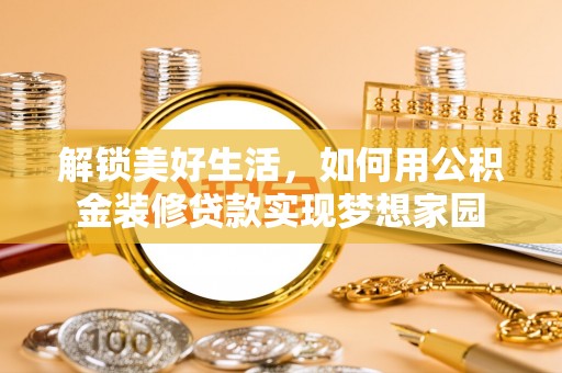 天峻解锁美好生活，如何用公积金装修贷款实现梦想家园