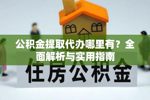 天峻公积金提取代办哪里有？全面解析与实用指南