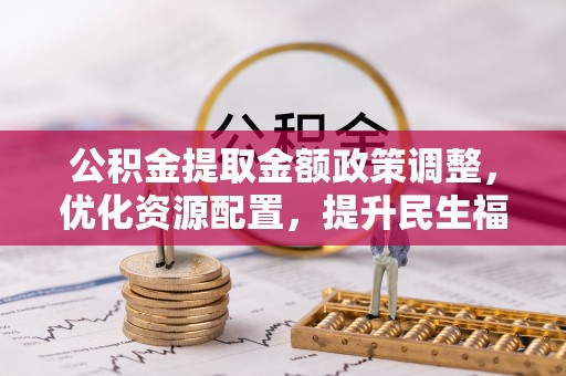 天峻公积金提取金额政策调整，优化资源配置，提升民生福祉