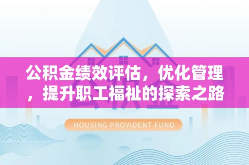 天峻公积金绩效评估，优化管理，提升职工福祉的探索之路