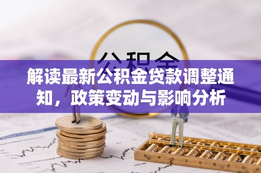 天峻解读最新公积金贷款调整通知，政策变动与影响分析