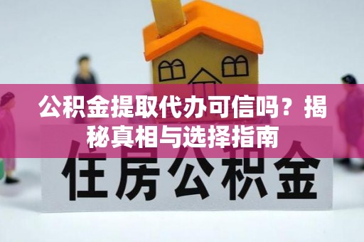 天峻公积金提取代办可信吗？揭秘真相与选择指南