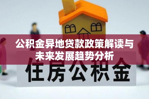 天峻公积金异地贷款政策解读与未来发展趋势分析