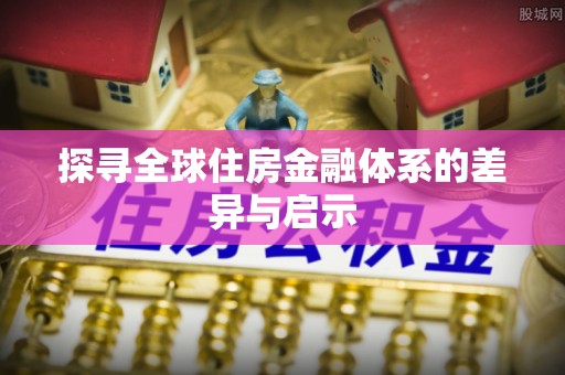 天峻探寻全球住房金融体系的差异与启示