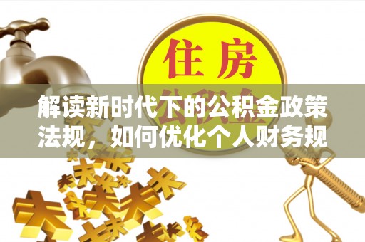 天峻解读新时代下的公积金政策法规，如何优化个人财务规划
