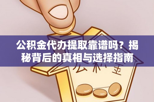 天峻公积金代办提取靠谱吗？揭秘背后的真相与选择指南