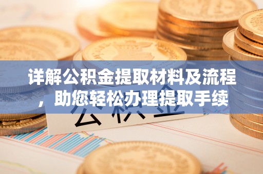 天峻详解公积金提取材料及流程，助您轻松办理提取手续