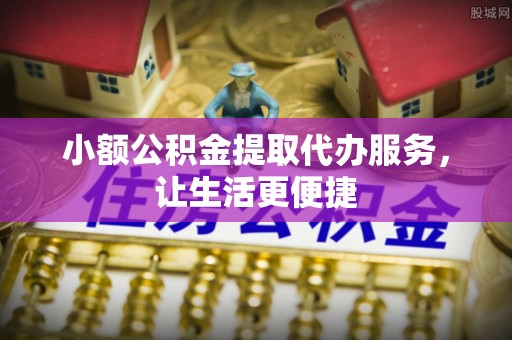 天峻小额公积金提取代办服务，让生活更便捷