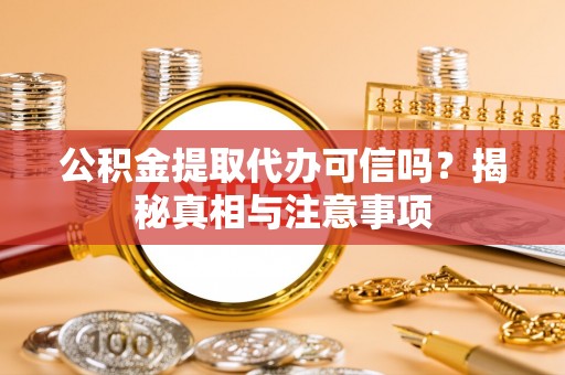 天峻公积金提取代办可信吗？揭秘真相与注意事项