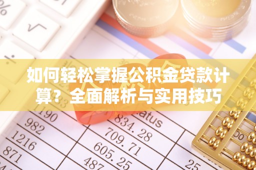 天峻如何轻松掌握公积金贷款计算？全面解析与实用技巧
