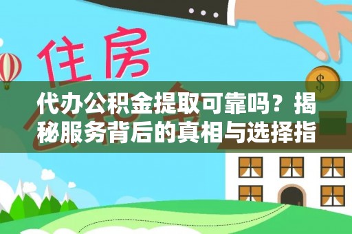 天峻代办公积金提取可靠吗？揭秘服务背后的真相与选择指南