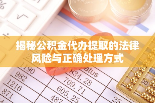 天峻揭秘公积金代办提取的法律风险与正确处理方式