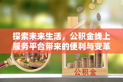天峻探索未来生活，公积金线上服务平台带来的便利与变革