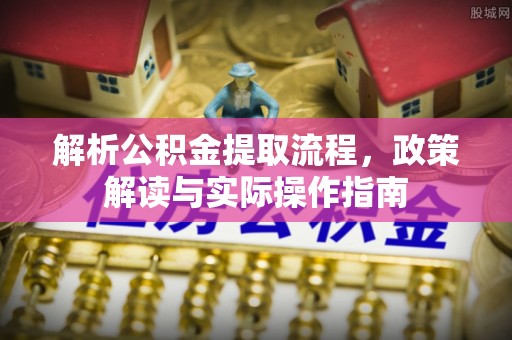 天峻解析公积金提取流程，政策解读与实际操作指南