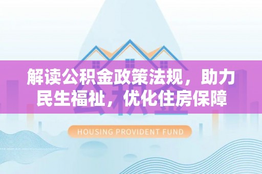 天峻解读公积金政策法规，助力民生福祉，优化住房保障