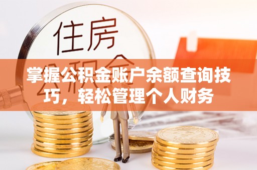 天峻掌握公积金账户余额查询技巧，轻松管理个人财务